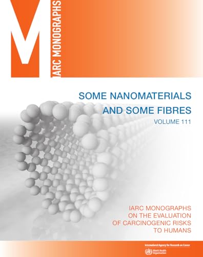 Some Nanomaterials and Some Fibres (IARC Monographs on the Evaluation of the Carcinogenic Risks to Humans, 76)