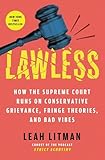 Lawless: How the Supreme Court Runs on Conservative Grievance, Fringe Theories, and Bad Vibes