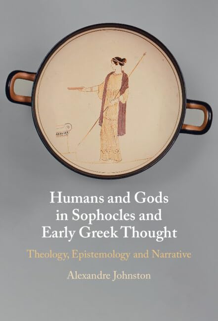 Humans and Gods in Sophocles and Early Greek Thought: Theology, Epistemology and Narrative