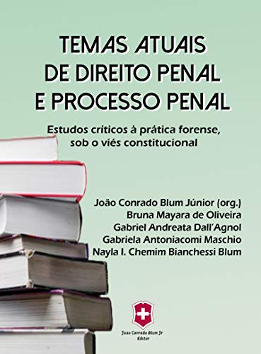 TEMAS ATUAIS DE DIREITO PENAL E PROCESSO PENAL: Estudos críticos à prática forense, sob o viés constitucional.