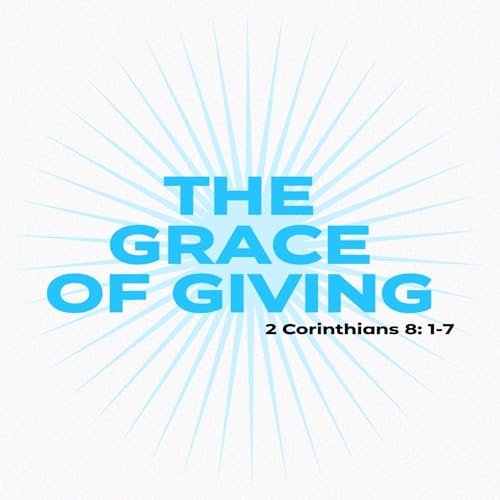 The Grace of Giving | 2 Corinthians 8:1-7 (Matt Albritton)