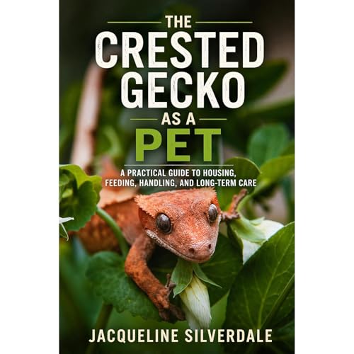 The Crested Gecko as a Pet: A Practical Guide to Housing, Feeding, Handling, and Long-Term Care