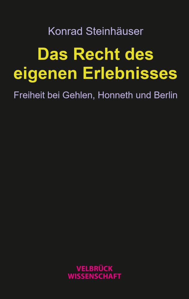 Das Recht des eigenen Erlebnisses. Freiheit bei Gehlen, Honneth und Berlin