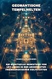 Geomantische Tempelwelten: Die spirituelle Bedeutung von Ley-Linien in der Architektur freimaurerischer Kultstätten