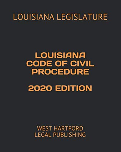 Louisiana Code LOUISIANA CODE OF CIVIL PROCEDURE 2020 EDITION: WEST HARTFORD LEGAL ...