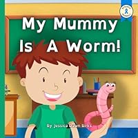 MY MUMMY IS A WORM - funny children's book about careers day at school. Perfect Mother's Day bedtime story book!: Teaching children not to be ashamed to be different from others. Ages 2-10 B0BVCWNJGY Book Cover