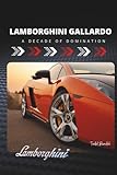 Lamborghini Gallardo: A Decade of Domination (Driven to Thrill: The Lamborghini Legacy)