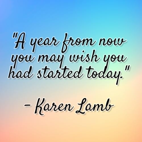 Karen Lamb - "A year from now you may wish you had started today."