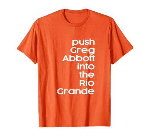 Push Greg Abbott Into The Rio Grande T-Shirt, Men, Orange, Large