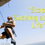 "Stop Sucking at Life": How To