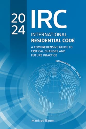 2024 International Residential Code : A Comprehensive Guide to Critical Changes and Future Practice (Code Companion Series Book 2)
