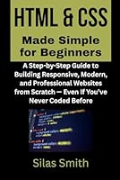 HTML & CSS Made Simple for Beginners: A Step-by-Step Guide to Building Responsive, Modern, and Professional Websites from Scratch — Even If You’ve Never Coded Before B0FTZJ7LZK Book Cover