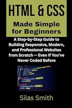 Paperback HTML & CSS Made Simple for Beginners: A Step-by-Step Guide to Building Responsive, Modern, and Professional Websites from Scratch — Even If You’ve Never Coded Before Book