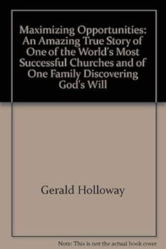 Maximizing Opportunities: An Amazing True Story of One of the World's Most Successful Churches and of One Family Discovering God's Will