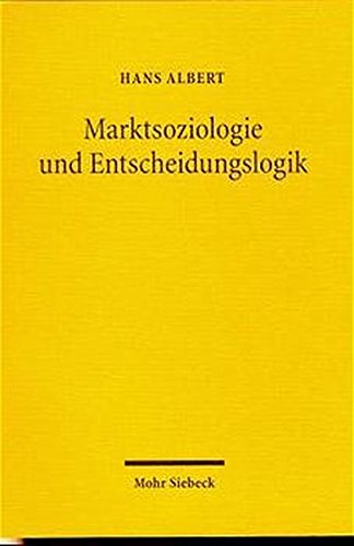 Marktsoziologie und Entscheidungslogik: Zur Kritik der reinen Ökonomik: Zur Kritik Der Reinen Okono