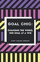 Goal Chic!: Changing the World, One Goal at a Time 0692439153 Book Cover