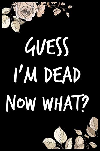 Guess I'm Dead Now What?: My Important Personal, Medical, Contact, Documents Record Book Organizer Wishes & Last Words Plans Email and Social Media ... 110 Blank Pages 6x9 Pages Matte Finish Cover