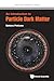 Introduction To Particle Dark Matter, An (Advanced Textbooks in Physics)