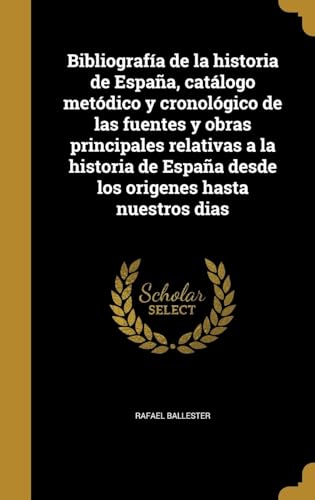 Bibliografía de la historia de España, catálogo metódico y cronológico de las fuentes y obras principales relativas a la historia de España desde los origenes hasta nuestros dias (Spanish Edition)