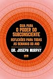 Guia para o poder do subconsciente: Reflexões para todas as semanas do ano