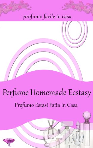Perfume Homemade Ecstasy: Profumo Facile in Casa
