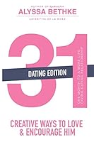 31 Creative Ways To Love & Encourage Him Dating Edition: One Month To a More Life Giving Relationship 0692091416 Book Cover