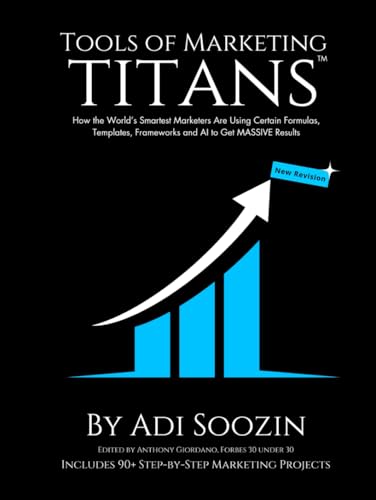 Tools of Marketing Titans™ - Revised: How the World’s Smartest Marketers Are Using These Templates, Formulas, Frameworks and AI to Get MASSIVE Results