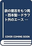 鉄の意志をもつ男・西本聖: ドラフト外のエース (熱球賛歌シリーズ)