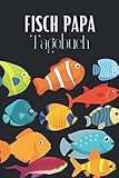 Fisch Papa Tagebuch: Aquarium Tagebuch A5 – Aquarianer Logbuch zum Ausfüllen und Gestalten I Wasserwechsel Fischarten Futterplan Fische Zierfische I Geschenk für Aquaristen
