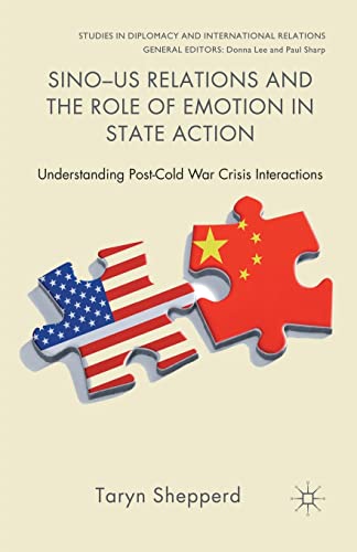 Sino-US Relations and the Role of Emotion in State Action: Understanding Post-Cold War Crisis Interactions (Studies in Diplomacy and International Relations)