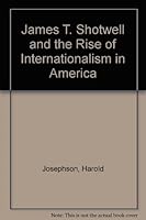 James T. Shotwell and the Rise of Internationalism in America 0838615244 Book Cover