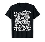 I Don't Need Your Attitude I Brought My Own Funny Humor T-Shirt