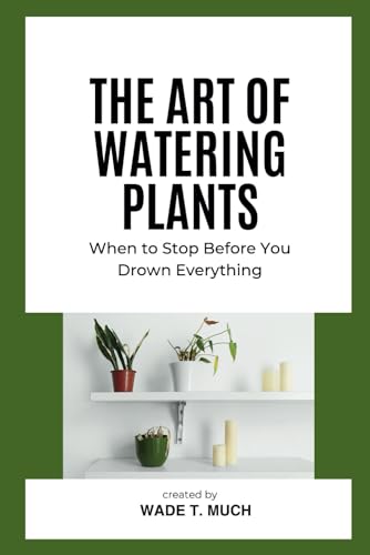 The Art of Watering Plants - When to Stop Before You Drown Everything: Blank Notebook with Fake Gardening Book Cover – Funny Plant Lover Gift, ... Perfect for Gardeners with a Sense of Humor