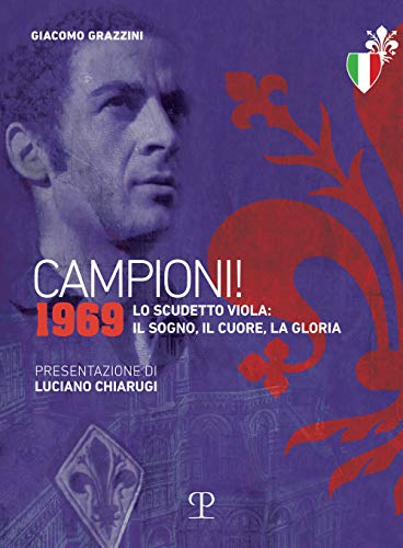 Campioni! 1969. Lo Scudetto Viola: Il Sogno, Il Cuore, La Gloria