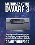 Maîtrisez votre Dwarf 3: Le guide complet du débutant au professionnel pour une utilisation sans effort et de meilleurs résultats (French Edition)