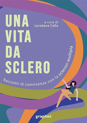 Una vita da sclero. Racconti di convivenza con la sclerosi multip