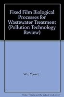 Fixed Film Biological Processes for Wastewater Treatment (Pollution Technology Review) 0815509634 Book Cover