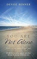 You Are Not Alone (Even if You Think You Are): A little book of stories, support, and advice through the journey of dementia care 1478749172 Book Cover