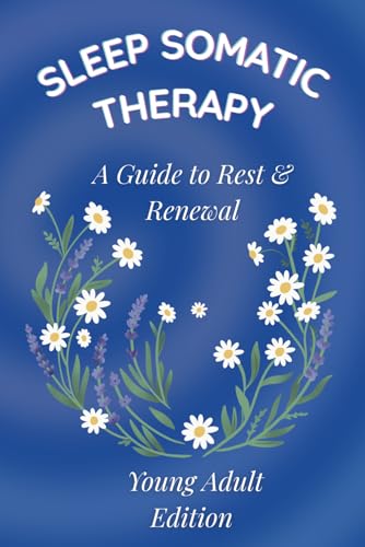 Sleep Somatic Therapy A Guide to Rest & Renewal Young Adult Edition: Somatic Exercises to Release Stress and Nervous System Anxiety