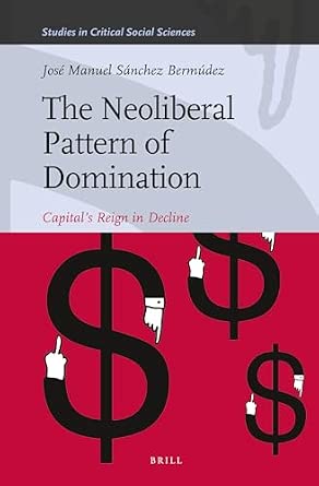 The Neoliberal Pattern of Domination: Capital’s Reign in Decline: 43 book cover
