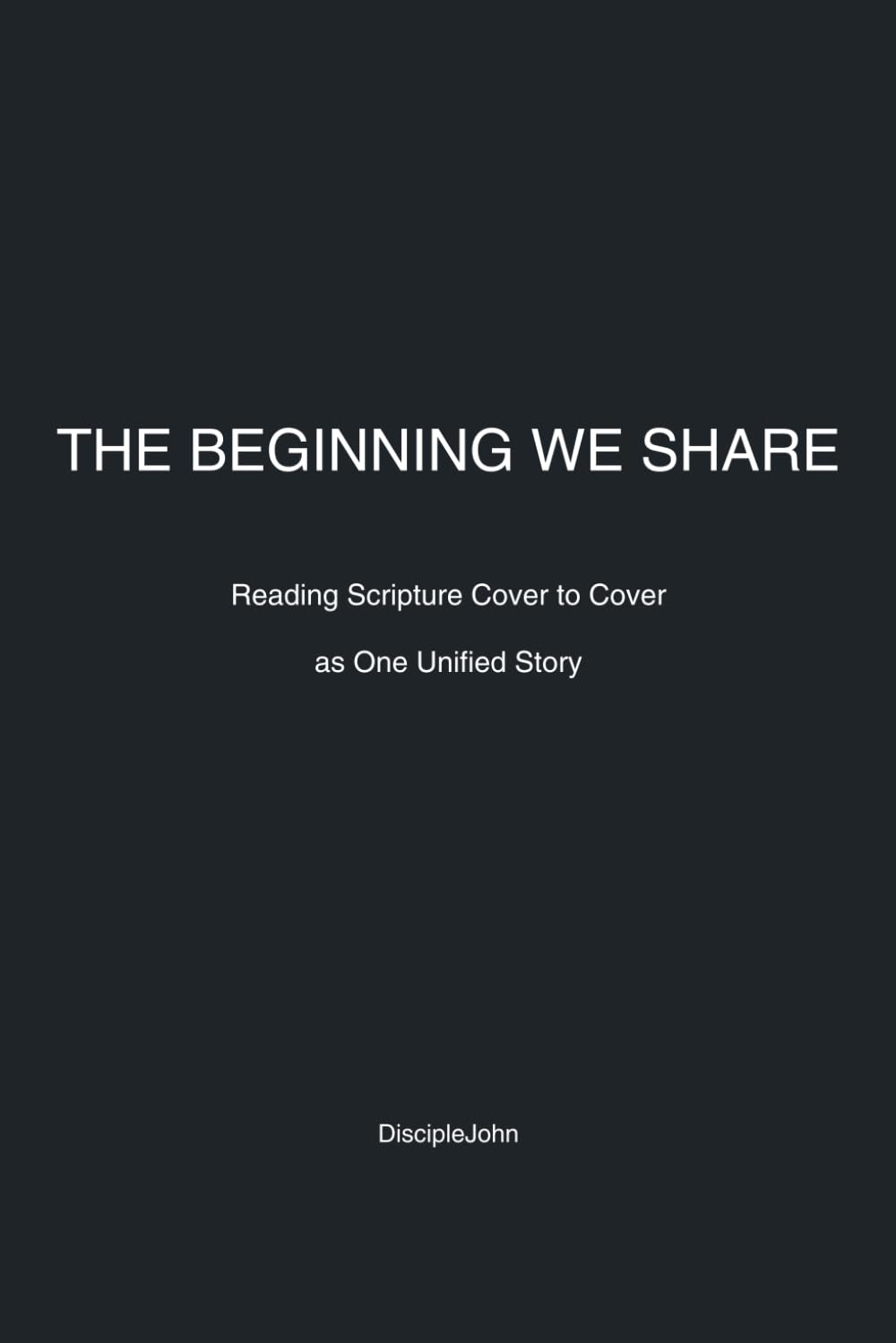 The Beginning We Share: Reading Scripture Cover to Cover as One Unified Story