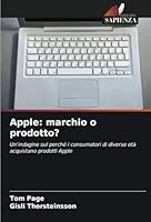 Apple: marchio o prodotto?: Un'indagine sul perché i consumatori di diverse età acquistano prodotti Apple (Italian Edition) 6208768861 Book Cover