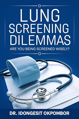 Medical Screening Dilemmas: Are You Being Screened Wisely? (The Truth About Lung Cancer Screening and Treatment)