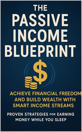 The Easy Passive Income Blueprint: Achieve Financial Freedom and ...