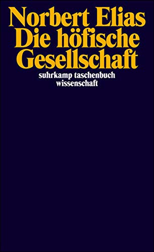 Die höfische Gesellschaft: Untersuchungen zur Soziologie des Königtums und der höfischen Aristokr Die höfische Gesellschaft: Untersuchungen zur Soziologie des Königtums und der höfischen Aristokr