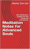 Photo Gallery meditation notes for advanced souls: raw meditation insights for the advanced practitioner (meditation insights from zen-gui book 1) (english edition) Photo Gallery meditation notes for advanced souls: raw meditation insights for the advanced practitioner (meditation insights from zen-gui book 1) (english edition)