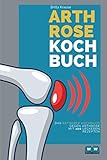  Arthrose Kochbuch: Das Ratgeber Kochbuch mit 100 leckeren Rezepten für eine entzündungshemmende Ernährung. Das Arthrose und Gicht Kochbuch.