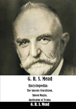 G. R. S. Mead Encyclopedia:: The Gnostic Crucifixion, Simon Magus, Apollonius of Tyana.