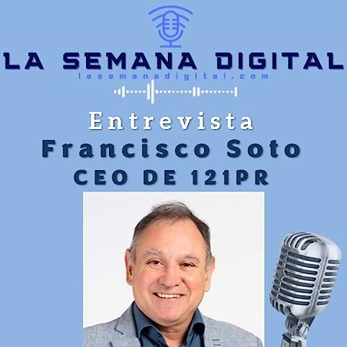LA SEMANA DIGITAL. Entrevista con Francisco Soto, CEO de 121 PR