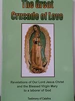 The Great Crusade of Love (Revelations of Our Lord Jesus Christ & the Blessed Virgin Mary to a Larborer of God) Testimoy of Catalina B00WQ6O8N6 Book Cover